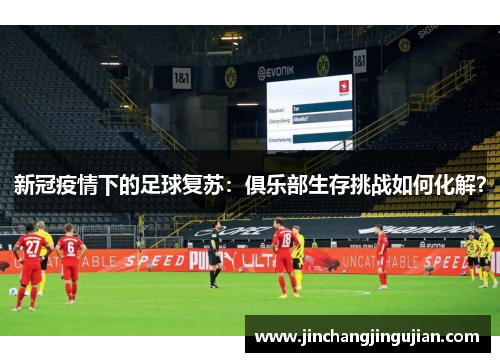 新冠疫情下的足球复苏：俱乐部生存挑战如何化解？
