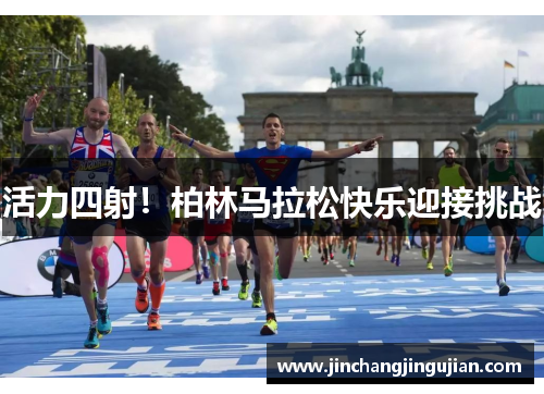 活力四射！柏林马拉松快乐迎接挑战